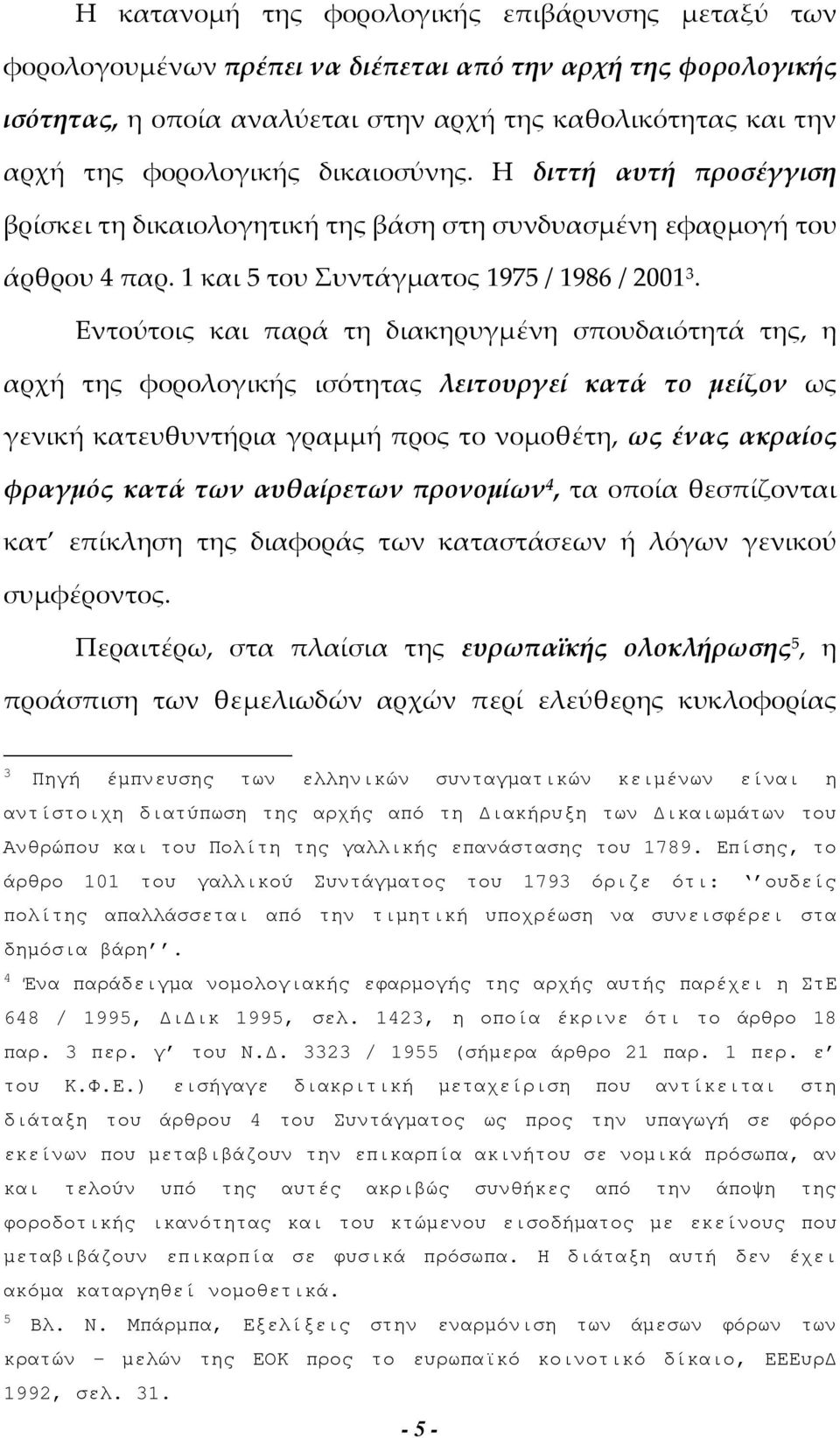 Εντούτοις και παρά τη διακηρυγμένη σπουδαιότητά της, η αρχή της φορολογικής ισότητας λειτουργεί κατά το μείζον ως γενική κατευθυντήρια γραμμή προς το νομοθέτη, ως ένας ακραίος φραγμός κατά των