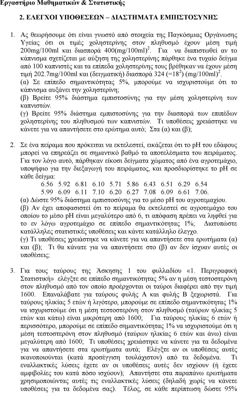 Για να διαπιστωθεί αν το κάπνισμα σχετίζεται με αύξηση της χοληστερίνης πάρθηκε ένα τυχαίο δείγμα από καπνιστές και τα επίπεδα χοληστερίνης τους βρέθηκαν να έχουν μέση τιμή 22.