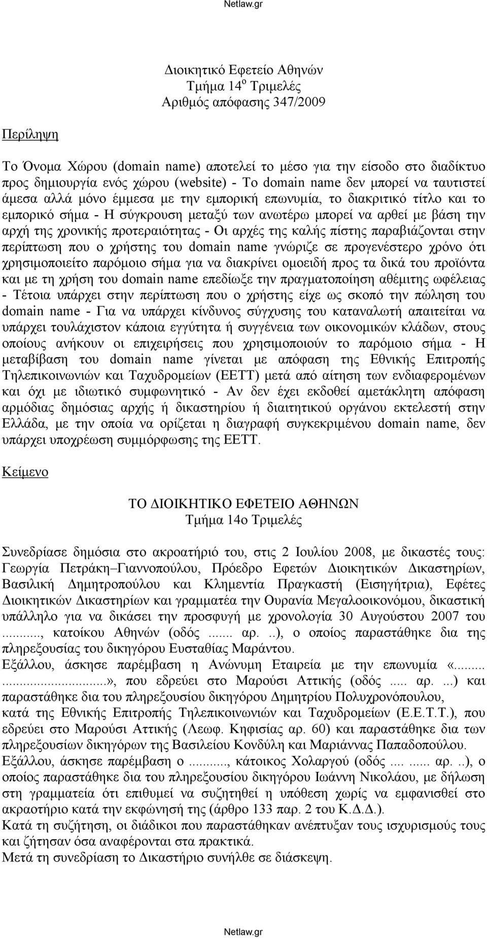 χρονικής προτεραιότητας - Οι αρχές της καλής πίστης παραβιάζονται στην περίπτωση που ο χρήστης του domain name γνώριζε σε προγενέστερο χρόνο ότι χρησιμοποιείτο παρόμοιο σήμα για να διακρίνει ομοειδή