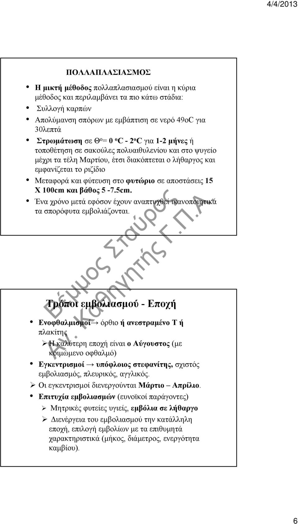 αποστάσεις 15 Χ 100cm και βάθος 5-7.5cm. Ένα χρόνο μετά εφόσον έχουν αναπτυχθεί ικανοποιητικά τα σπορόφυτα εμβολιάζονται.