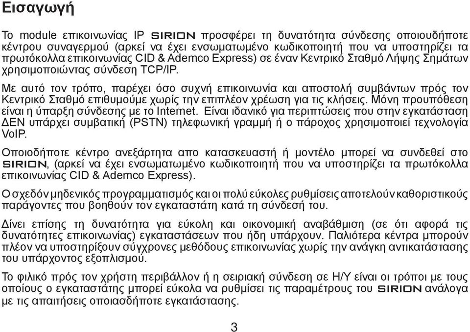 Με αυτό τον τρόπο, παρέχει όσο συχνή επικοινωνία και αποστολή συμβάντων πρός τον Κεντρικό Σταθμό επιθυμούμε χωρίς την επιπλέον χρέωση για τις κλήσεις.