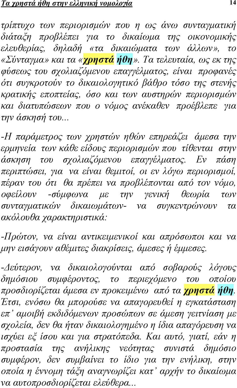 Τα τελευταία, ως εκ της φύσεως του σχολιαζόµενου επαγγέλµατος, είναι προφανές ότι συγκροτούν το δικαιολογητικό βάθρο τόσο της στενής κρατικής εποπτείας, όσο και των αυστηρών περιορισµών και