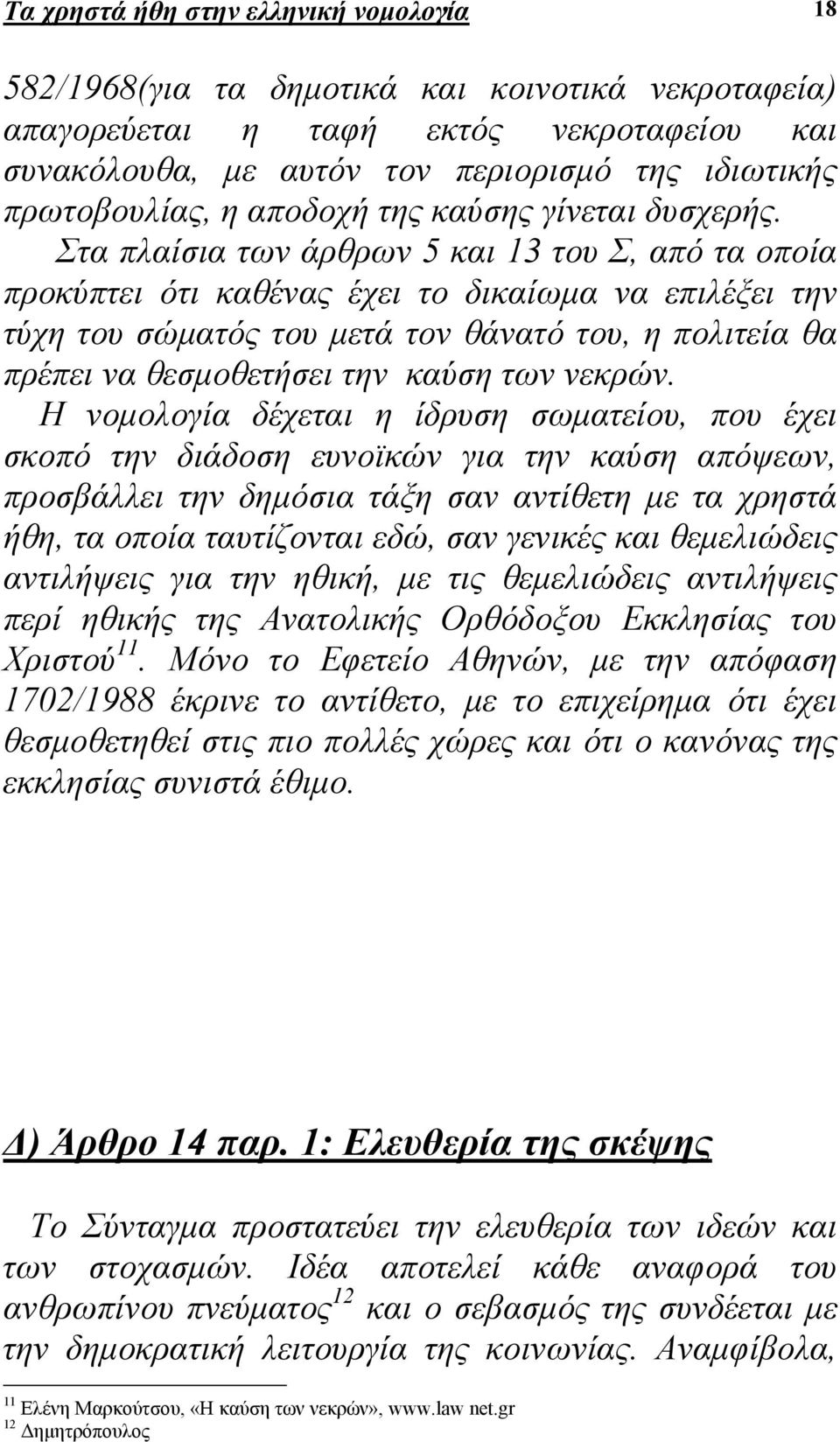 Στα πλαίσια των άρθρων 5 και 13 του Σ, από τα οποία προκύπτει ότι καθένας έχει το δικαίωµα να επιλέξει την τύχη του σώµατός του µετά τον θάνατό του, η πολιτεία θα πρέπει να θεσµοθετήσει την καύση των