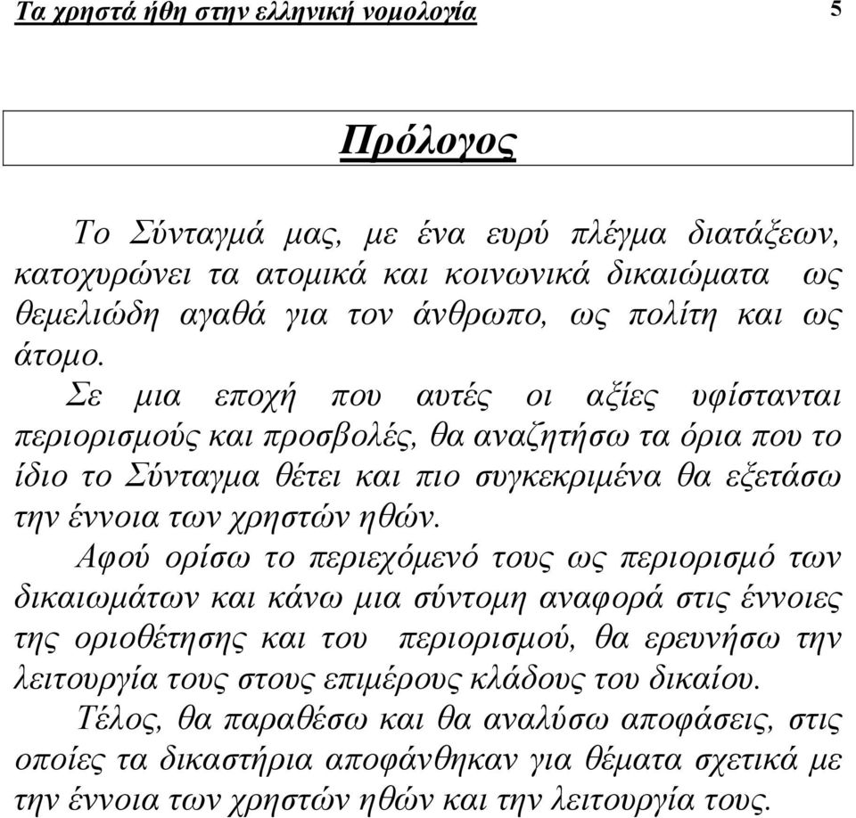 Σε µια εποχή που αυτές οι αξίες υφίστανται περιορισµούς και προσβολές, θα αναζητήσω τα όρια που το ίδιο το Σύνταγµα θέτει και πιο συγκεκριµένα θα εξετάσω την έννοια των χρηστών ηθών.