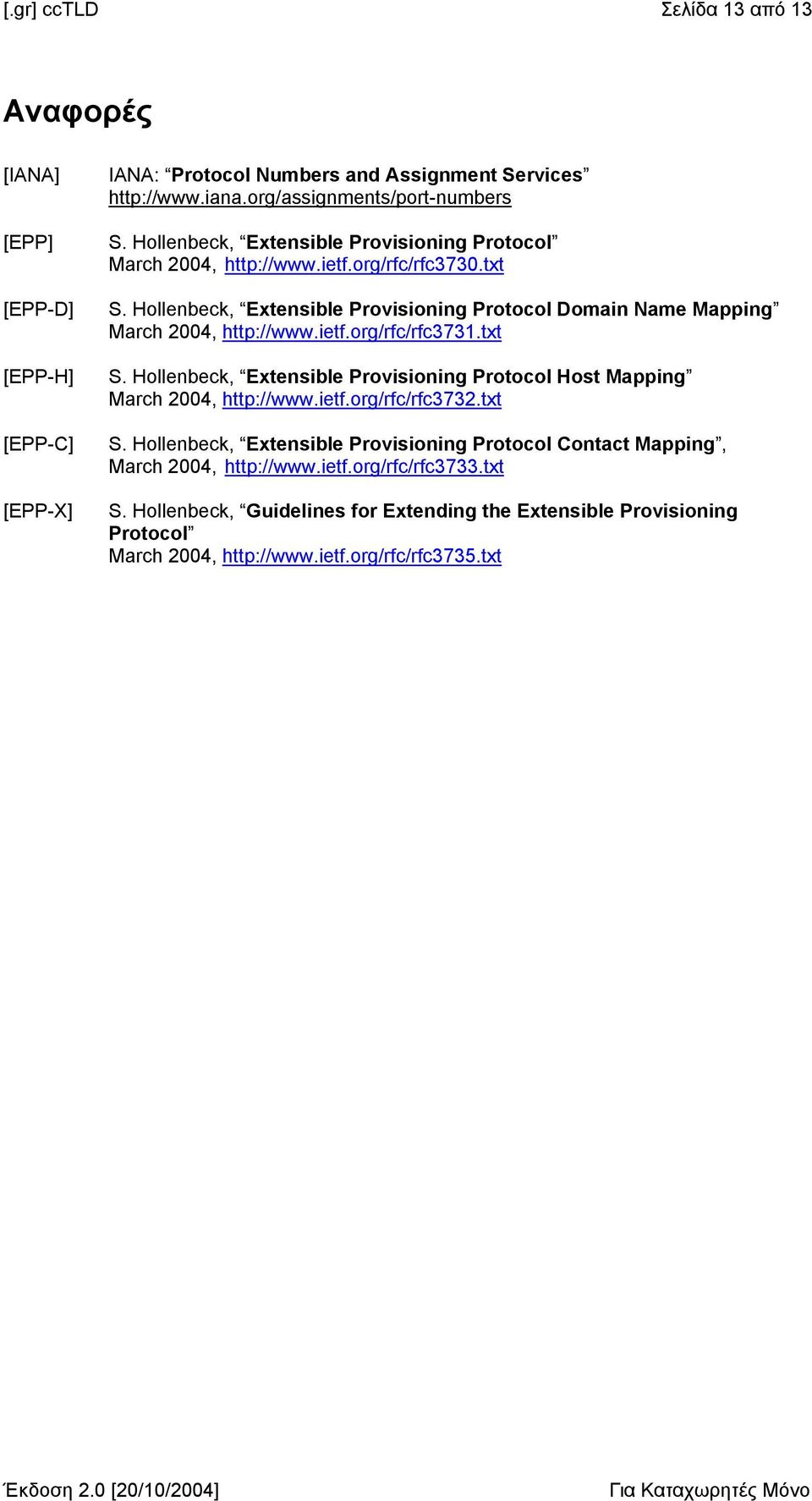 ietf.org/rfc/rfc3731.txt S. Hollenbeck, Extensible Provisioning Protocol Host Mapping March 2004, http://www.ietf.org/rfc/rfc3732.txt S. Hollenbeck, Extensible Provisioning Protocol Contact Mapping, March 2004, http://www.