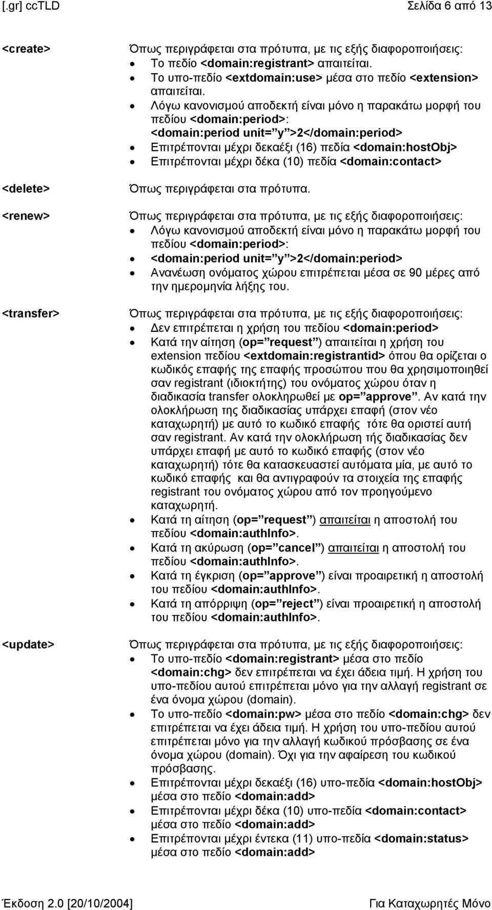 δέκα (10) πεδία <domain:contact> Λόγω κανονισµού αποδεκτή είναι µόνο η παρακάτω µορφή του πεδίου <domain:period>: <domain:period unit= y >2</domain:period> Ανανέωση ονόµατος χώρου επιτρέπεται µέσα σε