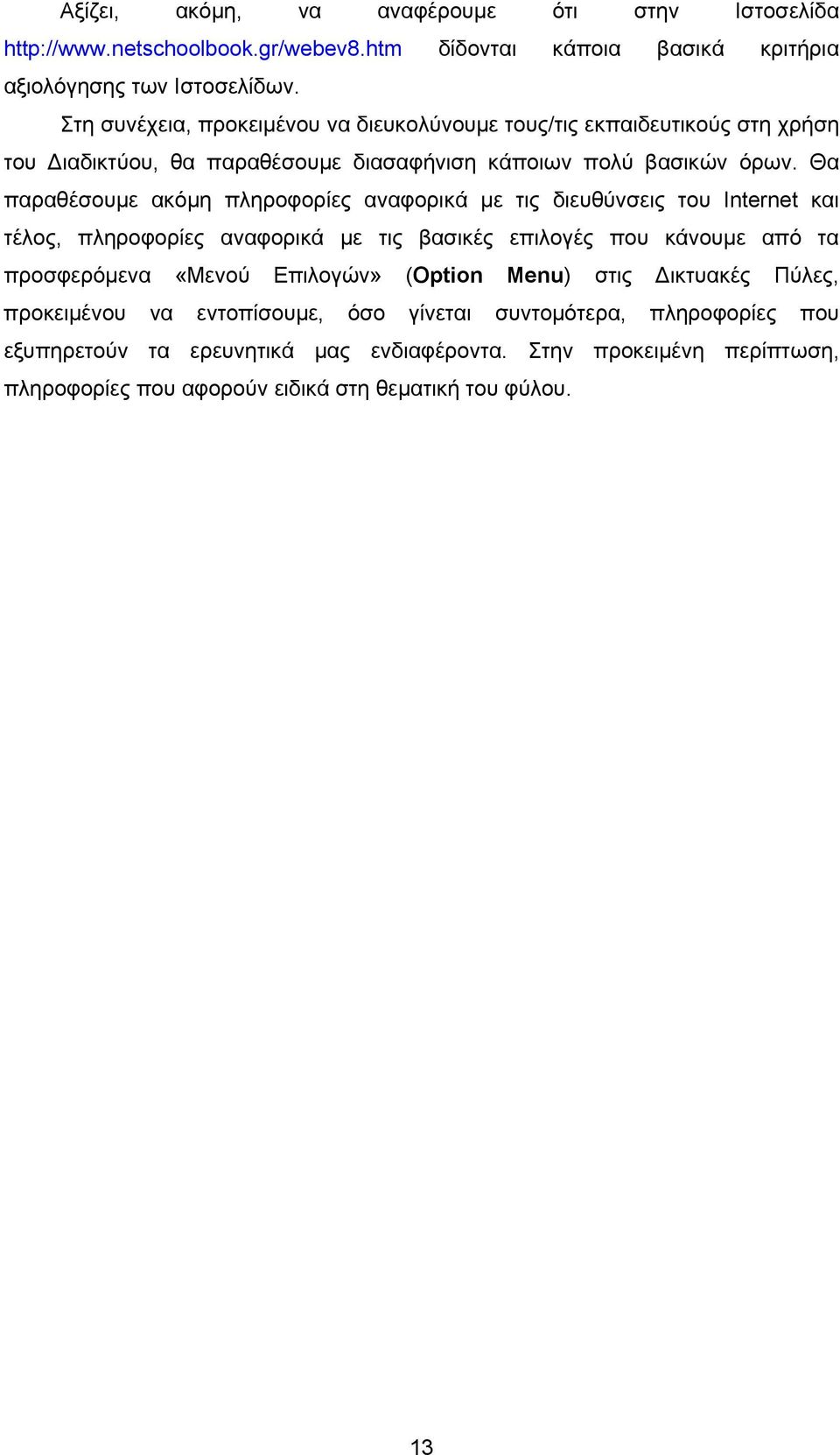 Θα παραθέσουμε ακόμη πληροφορίες αναφορικά με τις διευθύνσεις του Internet και τέλος, πληροφορίες αναφορικά με τις βασικές επιλογές που κάνουμε από τα προσφερόμενα «Μενού