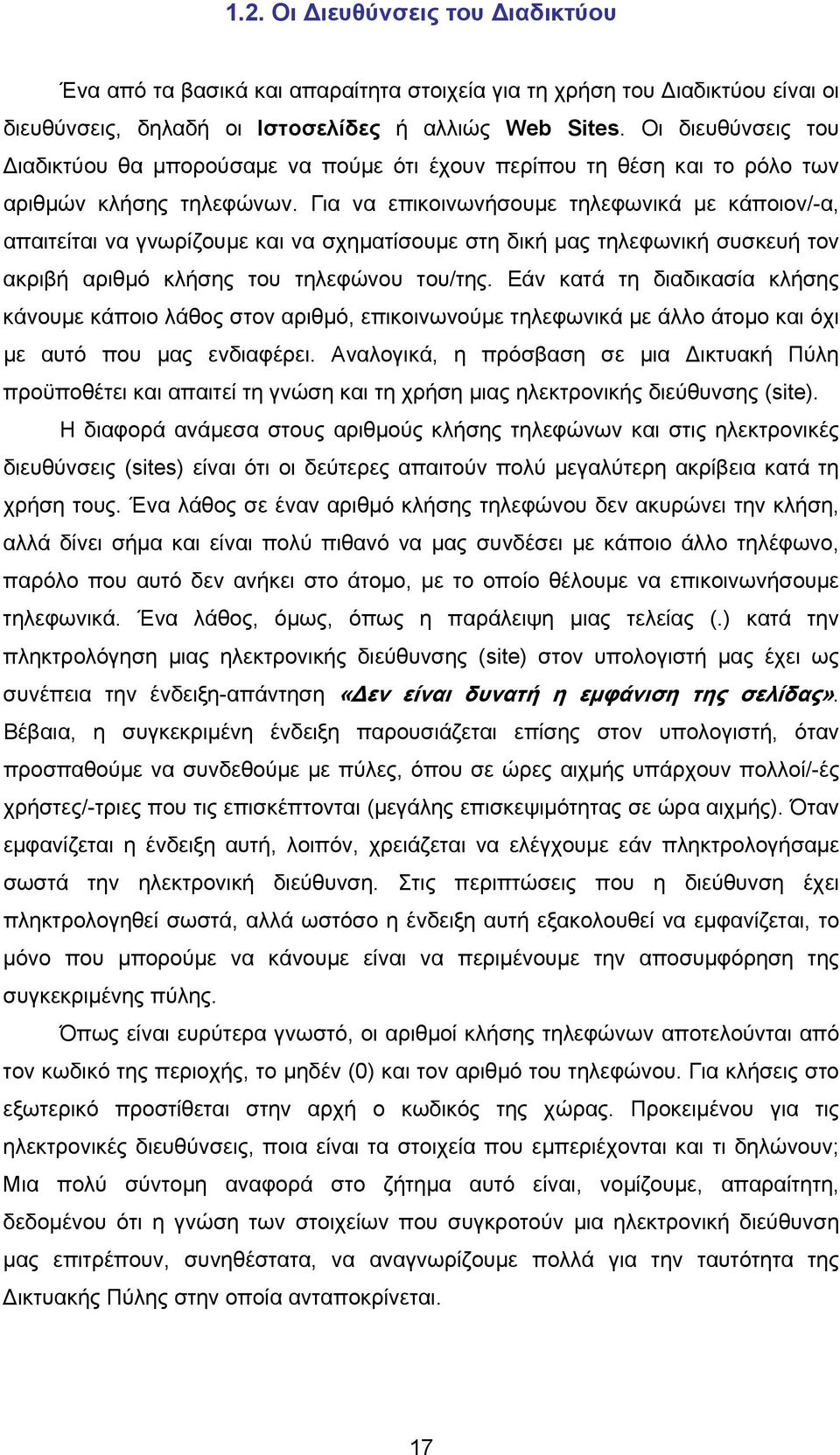 Για να επικοινωνήσουμε τηλεφωνικά με κάποιον/-α, απαιτείται να γνωρίζουμε και να σχηματίσουμε στη δική μας τηλεφωνική συσκευή τον ακριβή αριθμό κλήσης του τηλεφώνου του/της.