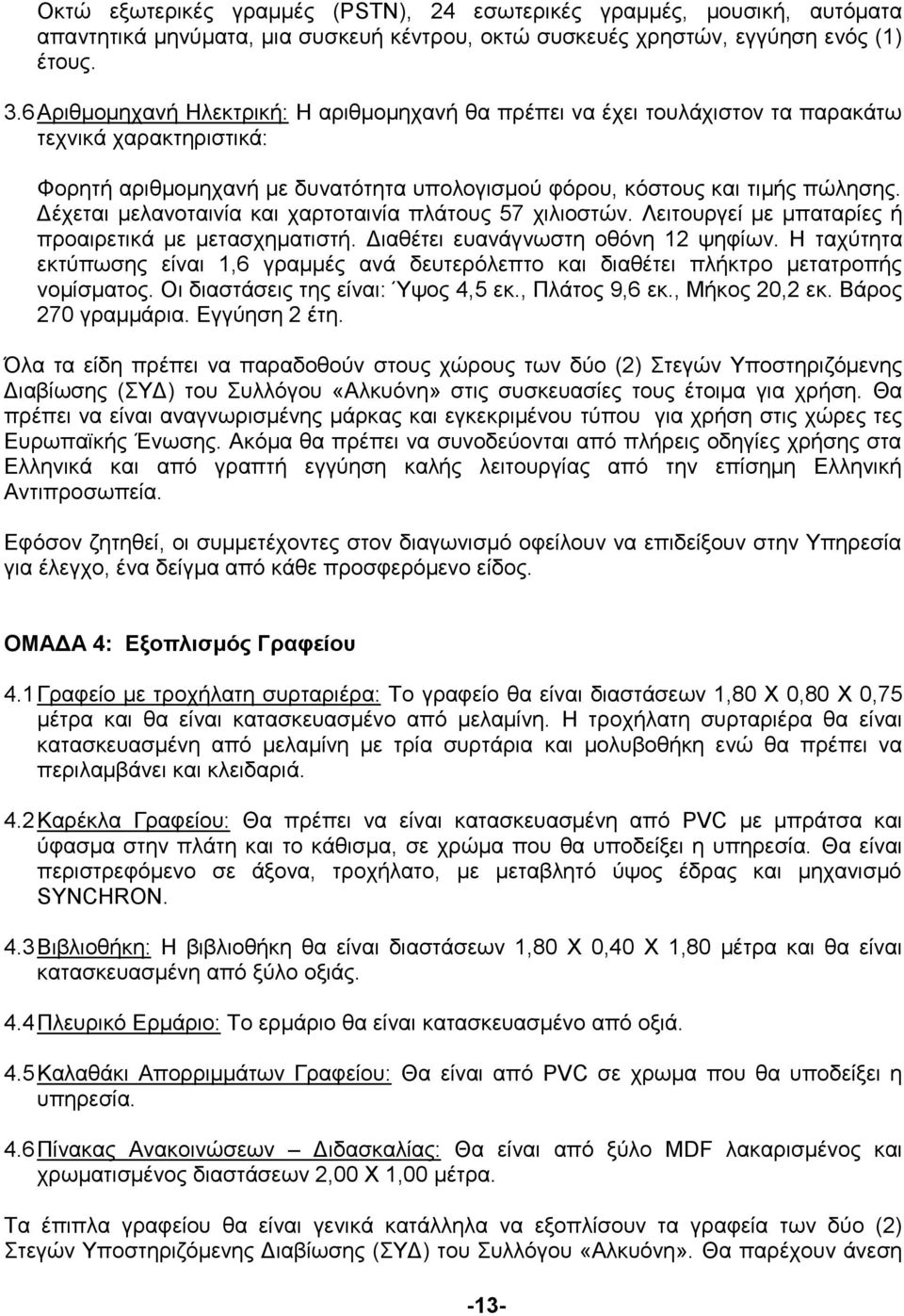 Δέχεται μελανοταινία και χαρτοταινία πλάτους 57 χιλιοστών. Λειτουργεί με μπαταρίες ή προαιρετικά με μετασχηματιστή. Διαθέτει ευανάγνωστη οθόνη 12 ψηφίων.