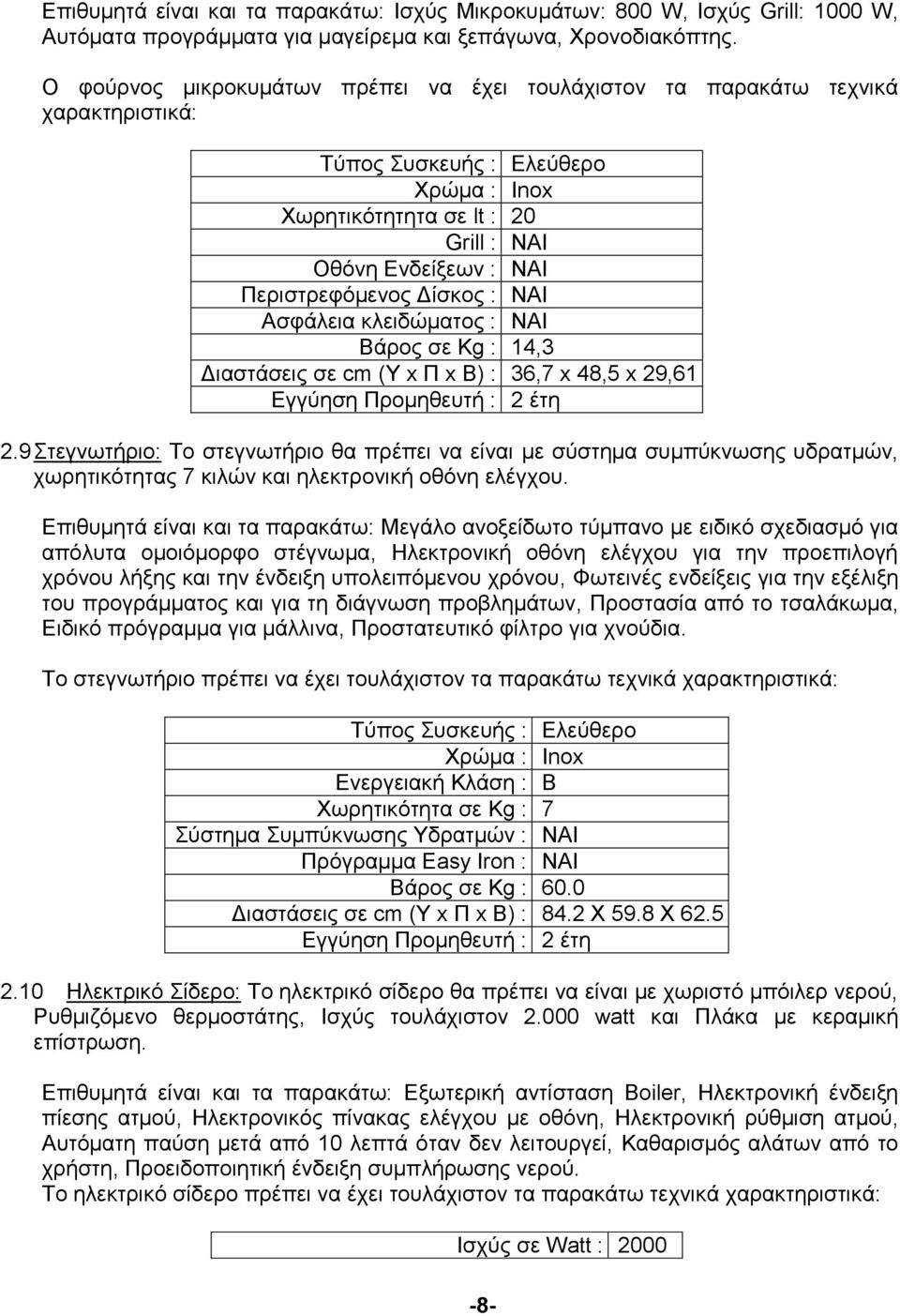 : Ασφάλεια κλειδώματος : Βάρος σε Kg : 14,3 Διαστάσεις σε cm (Υ x Π x Β) : 36,7 x 48,5 x 29,61 Εγγύηση Προμηθευτή : 2 έτη 2.