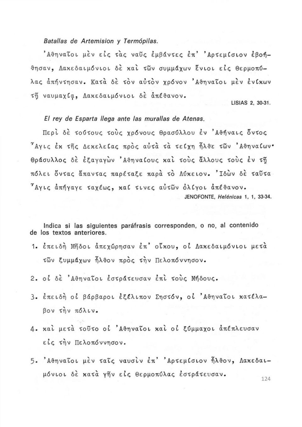 Περί δέ τούτους Τούς χρόνους Θρασύλλου έν Αθήναις οντος Αγις έκ τής Δεκελείας πρός αύτά τά τείχη ηλθε τών Αθηναίων Θράσυλλος δέ έξαγαγων Αθηναίους και Τούς άλλους τούς έν τη πόλει οντας απαντάς