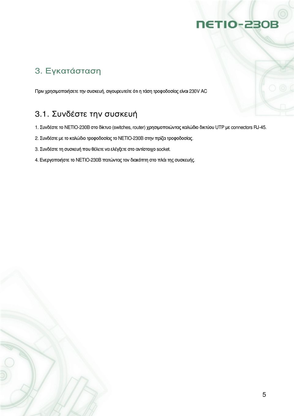 Συνδέστε το NETIO-230B στο δίκτυο (switches, router) χρησιμοποιώντας καλώδιο δικτύου UTP με connectors RJ-45. 2.