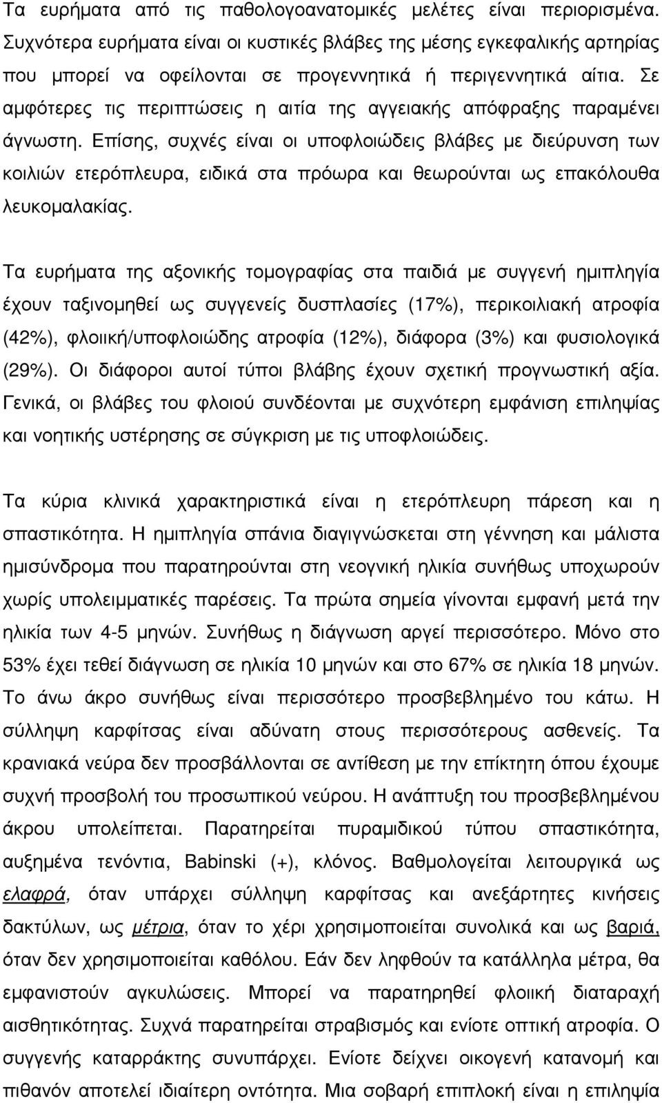 Σε αµφότερες τις περιπτώσεις η αιτία της αγγειακής απόφραξης παραµένει άγνωστη.