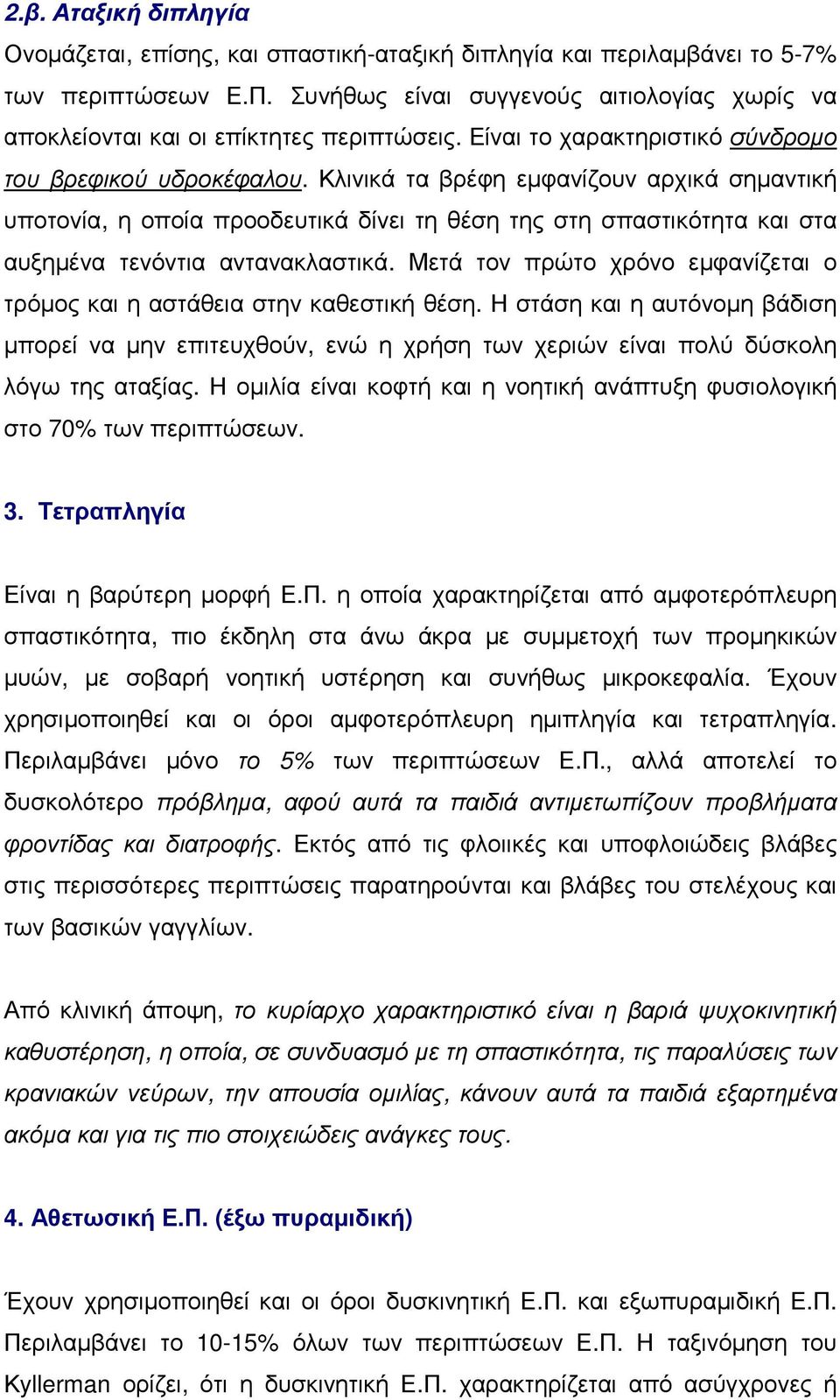 Κλινικά τα βρέφη εµφανίζουν αρχικά σηµαντική υποτονία, η οποία προοδευτικά δίνει τη θέση της στη σπαστικότητα και στα αυξηµένα τενόντια αντανακλαστικά.