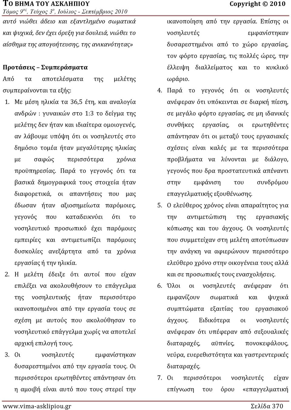 Με μέση ηλικία τα 36,5 έτη, και αναλογία ανδρών : γυναικών στο 1:3 το δείγμα της μελέτης δεν ήταν και ιδιαίτερα ομοιογενές, αν λάβουμε υπόψη ότι οι νοσηλευτές στο δημόσιο τομέα ήταν μεγαλύτερης