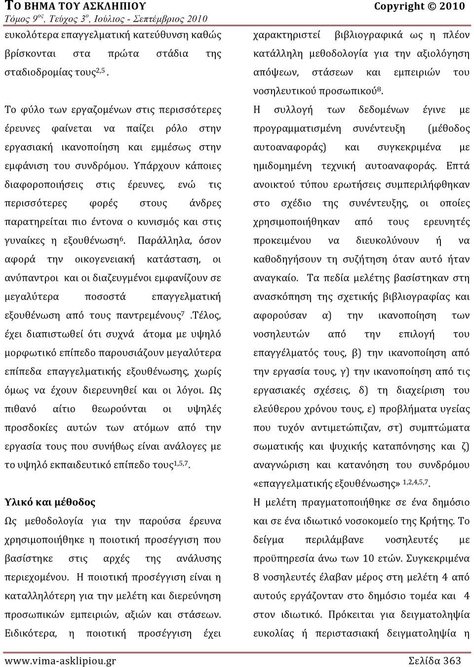 Υπάρχουν κάποιες διαφοροποιήσεις στις έρευνες, ενώ τις περισσότερες φορές στους άνδρες παρατηρείται πιο έντονα ο κυνισμός και στις γυναίκες η εξουθένωση 6.