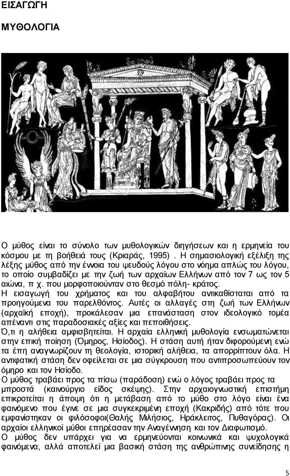 που μορφοποιούνταν στο θεσμό πόλη- κράτος. Η εισαγωγή του χρήματος και του αλφαβήτου αντικαθίσταται από τα προηγούμενα του παρελθόντος.