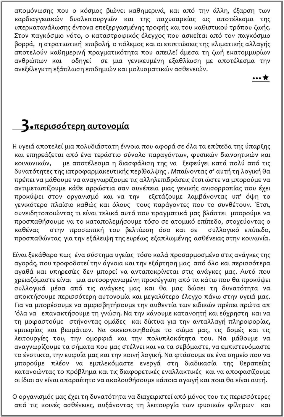 Στον παγκόσμιο νότο, ο καταστροφικός έλεγχος που ασκείται από τον παγκόσμιο βορρά, η στρατιωτική επιβολή, ο πόλεμος και οι επιπτώσεις της κλιματικής αλλαγής αποτελούν καθημερινή πραγματικότητα που