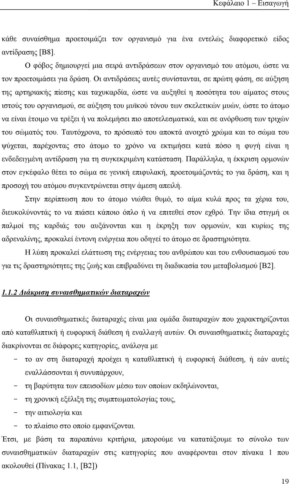 Οι αντιδράσεις αυτές συνίστανται, σε πρώτη φάση, σε αύξηση της αρτηριακής πίεσης και ταχυκαρδία, ώστε να αυξηθεί η ποσότητα του αίματος στους ιστούς του οργανισμού, σε αύξηση του μυϊκού τόνου των