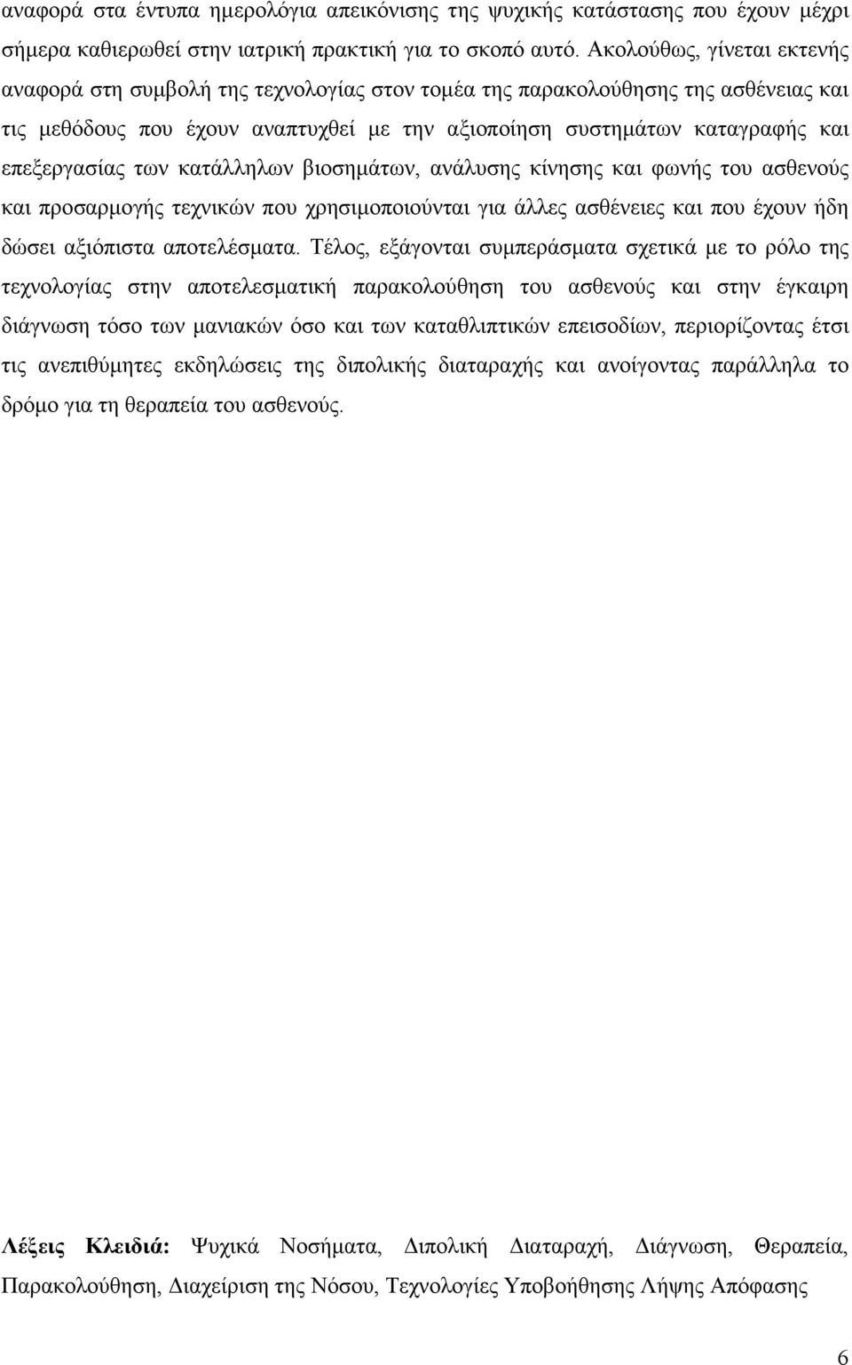 επεξεργασίας των κατάλληλων βιοσημάτων, ανάλυσης κίνησης και φωνής του ασθενούς και προσαρμογής τεχνικών που χρησιμοποιούνται για άλλες ασθένειες και που έχουν ήδη δώσει αξιόπιστα αποτελέσματα.