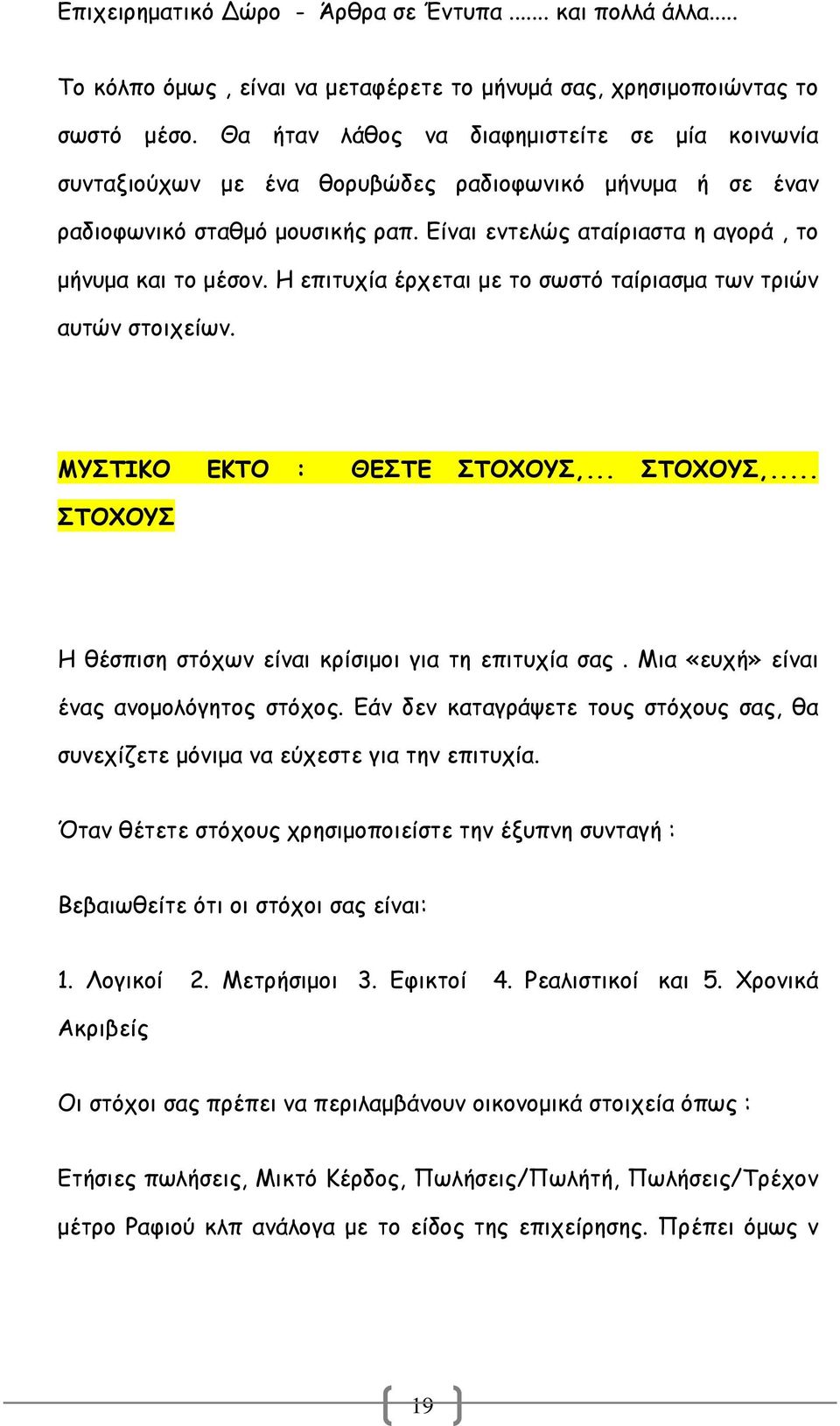 Η επιτυχία έρχεται µε το σωστό ταίριασµα των τριών αυτών στοιχείων. ΜΥΣΤΙΚΟ ΕΚΤΟ : ΘΕΣΤΕ ΣΤΟΧΟΥΣ,... ΣΤΟΧΟΥΣ,... ΣΤΟΧΟΥΣ Η θέσπιση στόχων είναι κρίσιµοι για τη επιτυχία σας.