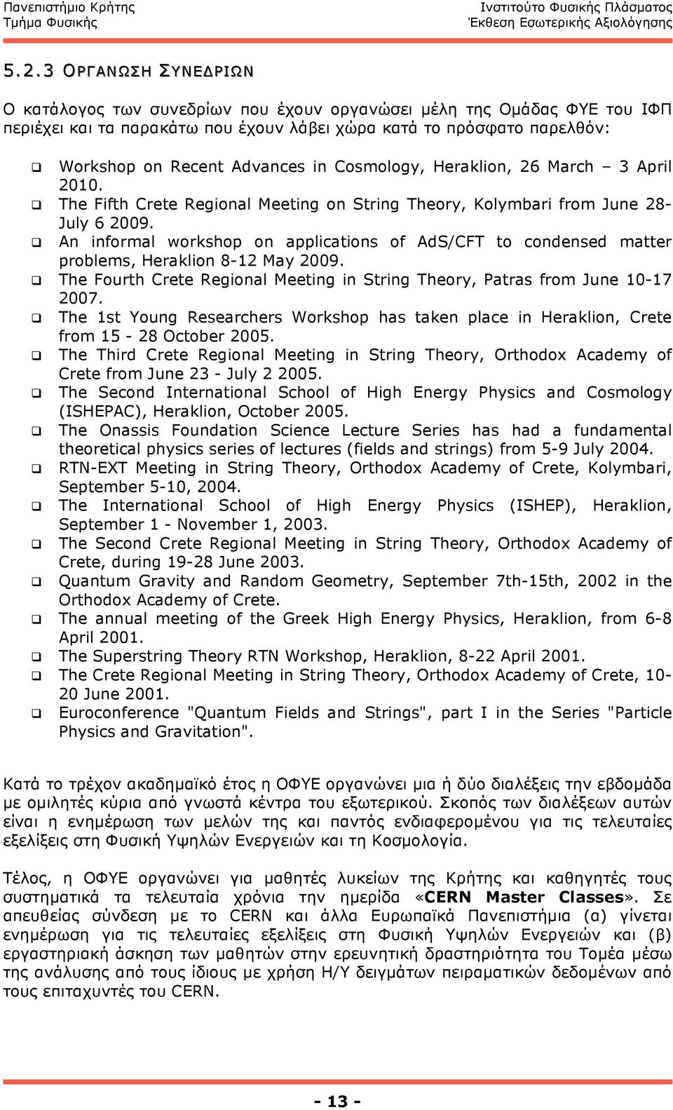 An informal workshop on applications of AdS/CFT to condensed matter problems, Heraklion 8-12 May 2009. The Fourth Crete Regional Meeting in String Theory, Patras from June 10-17 2007.