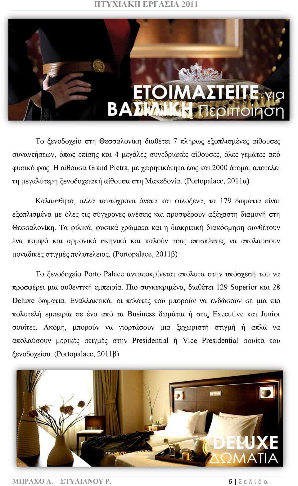 (Portopalace, 2011α) Καλαίσθητα, αλλά ταυτόχρονα άνετα και φιλόξενα, τα 179 δωμάτια είναι εξοπλισμένα με όλες τις σύγχρονες ανέσεις και προσφέρουν αξέχαστη διαμονή στη Θεσσαλονίκη.