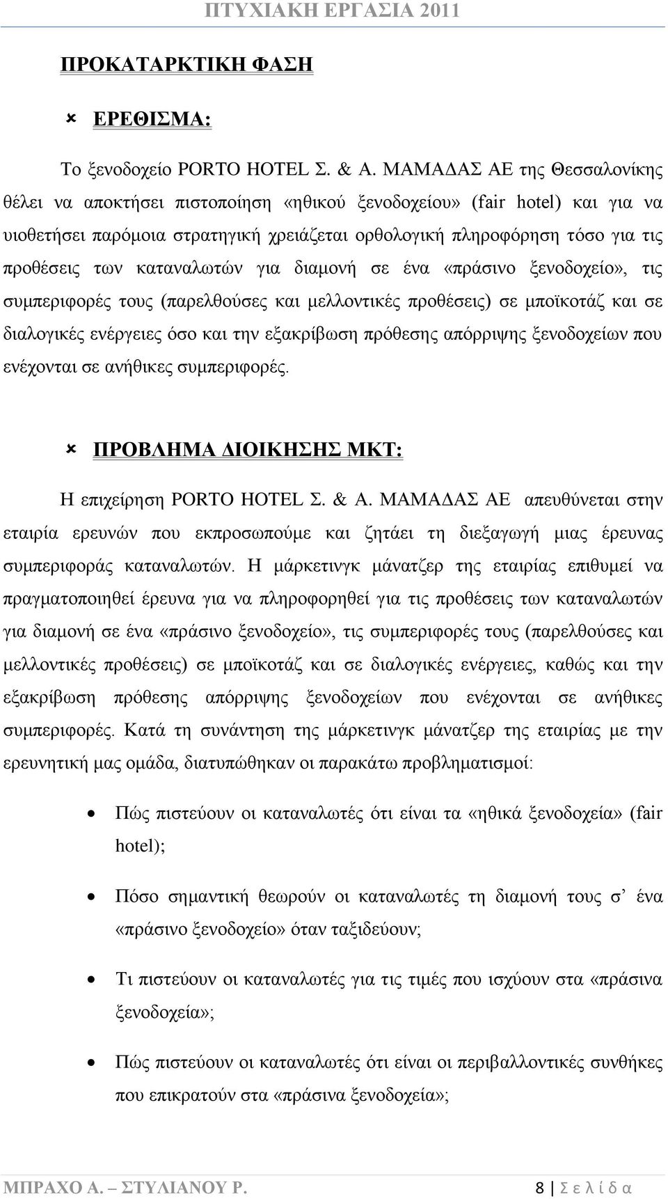 καταναλωτών για διαμονή σε ένα «πράσινο ξενοδοχείο», τις συμπεριφορές τους (παρελθούσες και μελλοντικές προθέσεις) σε μποϊκοτάζ και σε διαλογικές ενέργειες όσο και την εξακρίβωση πρόθεσης απόρριψης