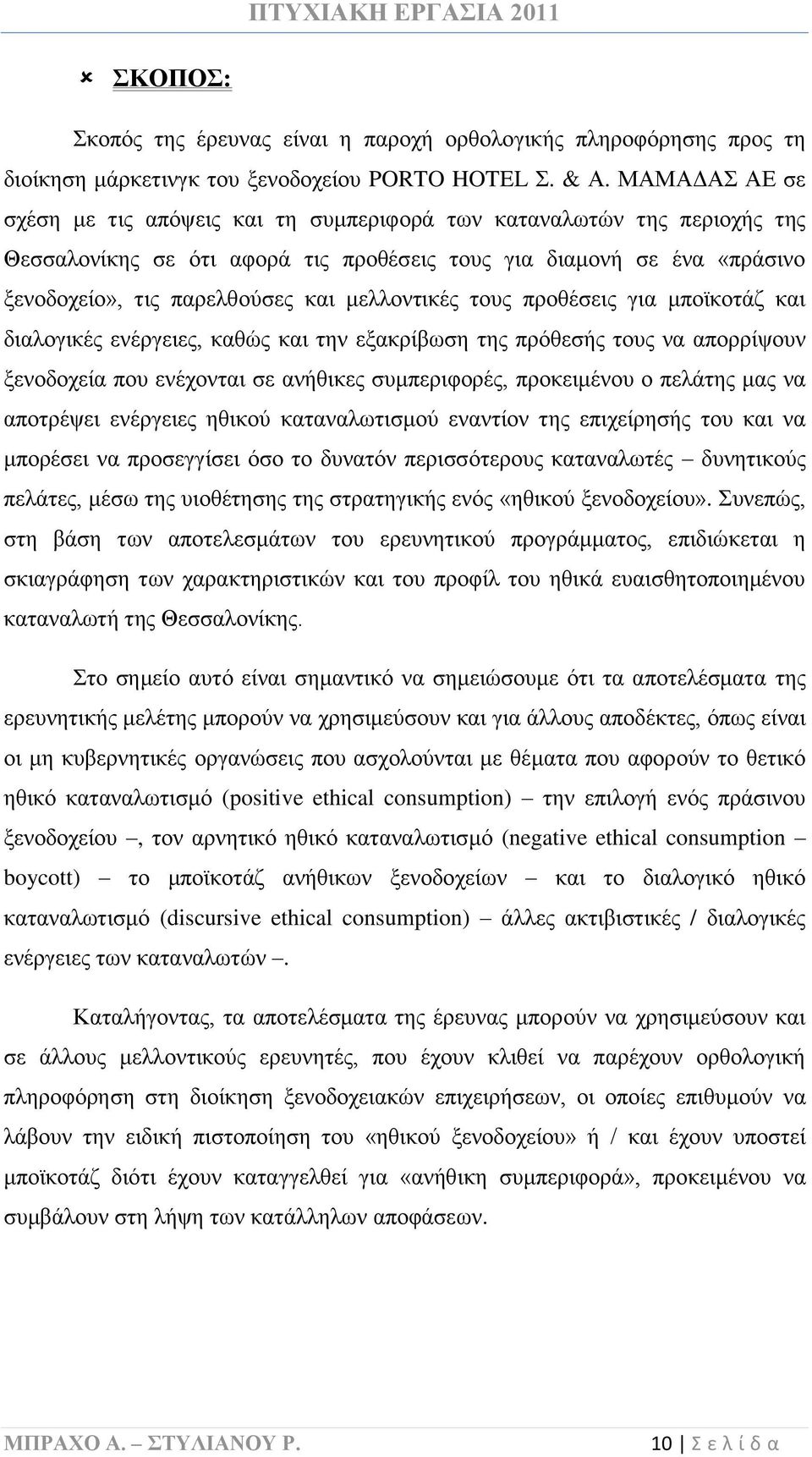 μελλοντικές τους προθέσεις για μποϊκοτάζ και διαλογικές ενέργειες, καθώς και την εξακρίβωση της πρόθεσής τους να απορρίψουν ξενοδοχεία που ενέχονται σε ανήθικες συμπεριφορές, προκειμένου ο πελάτης