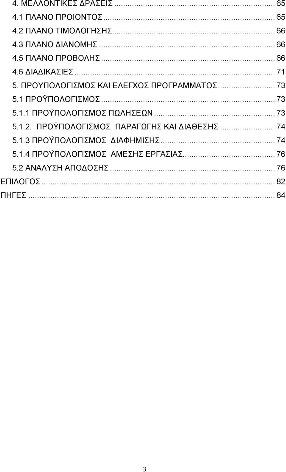 .. 73 5.1.2. ΠΡΟΫΠΟΛΟΓΙΣΜΟΣ ΠΑΡΑΓΩΓΗΣ ΚΑΙ ΔΙΑΘΕΣΗΣ... 74 5.1.3 ΠΡΟΫΠΟΛΟΓΙΣΜΟΣ ΔΙΑΦΗΜΙΣΗΣ... 74 5.1.4 ΠΡΟΫΠΟΛΟΓΙΣΜΟΣ ΑΜΕΣΗΣ ΕΡΓΑΣΙΑΣ.
