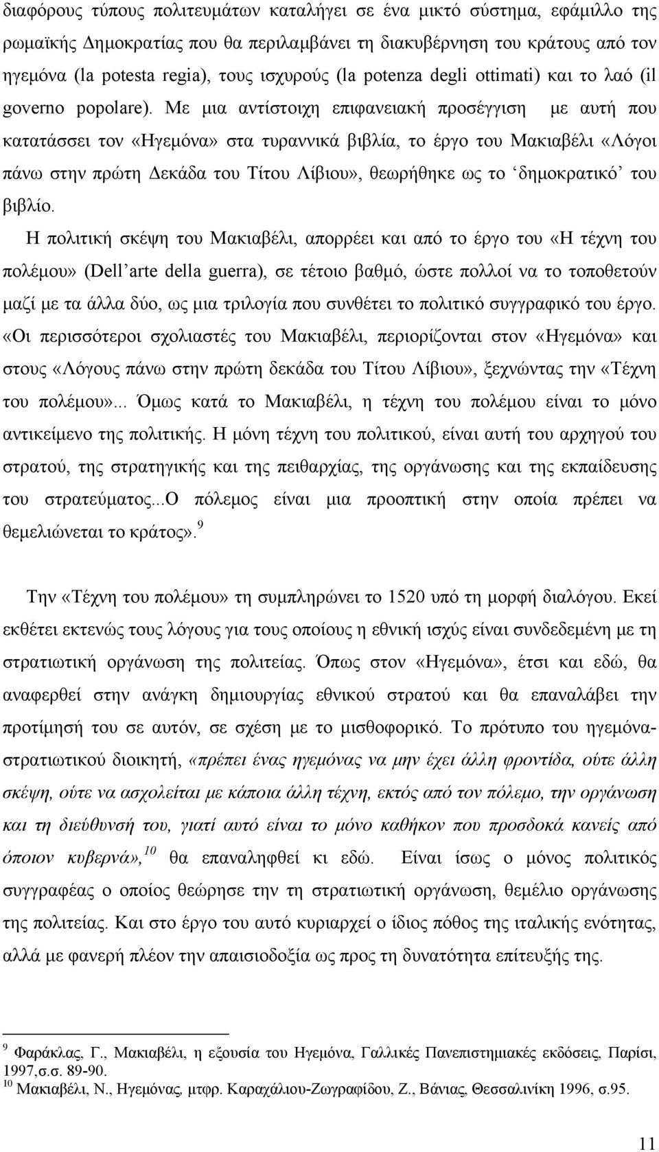 Με μια αντίστοιχη επιφανειακή προσέγγιση με αυτή που κατατάσσει τον «Ηγεμόνα» στα τυραννικά βιβλία, το έργο του Μακιαβέλι «Λόγοι πάνω στην πρώτη Δεκάδα του Τίτου Λίβιου», θεωρήθηκε ως το δημοκρατικό