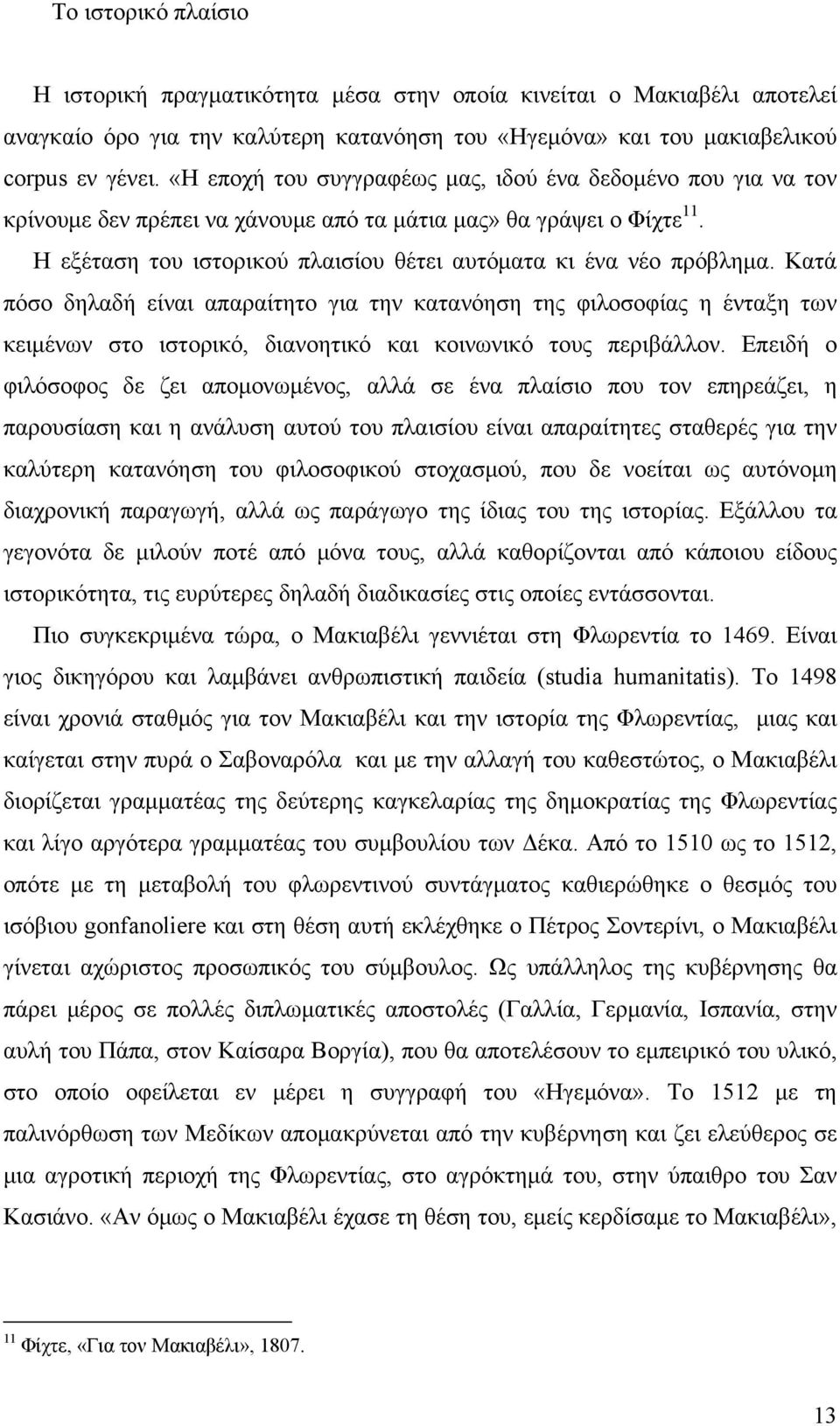 Η εξέταση του ιστορικού πλαισίου θέτει αυτόματα κι ένα νέο πρόβλημα.