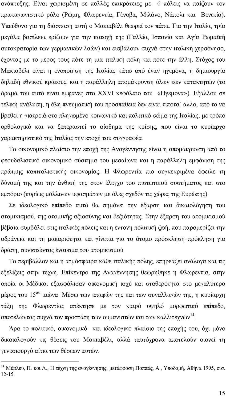 Για την Ιταλία, τρία μεγάλα βασίλεια ερίζουν για την κατοχή της (Γαλλία, Ισπανία και Αγία Ρωμαϊκή αυτοκρατορία των γερμανικών λαών) και εισβάλουν συχνά στην ιταλική χερσόνησο, έχοντας με το μέρος