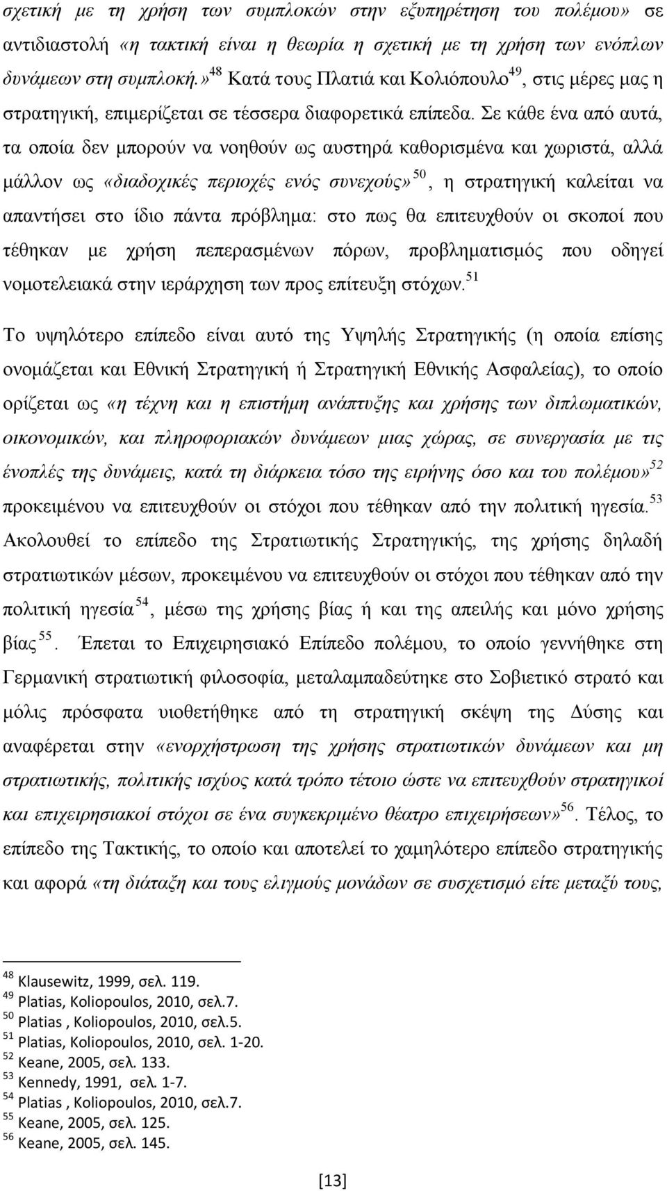 Σε κάθε ένα από αυτά, τα οποία δεν μπορούν να νοηθούν ως αυστηρά καθορισμένα και χωριστά, αλλά μάλλον ως «διαδοχικές περιοχές ενός συνεχούς» 50, η στρατηγική καλείται να απαντήσει στο ίδιο πάντα