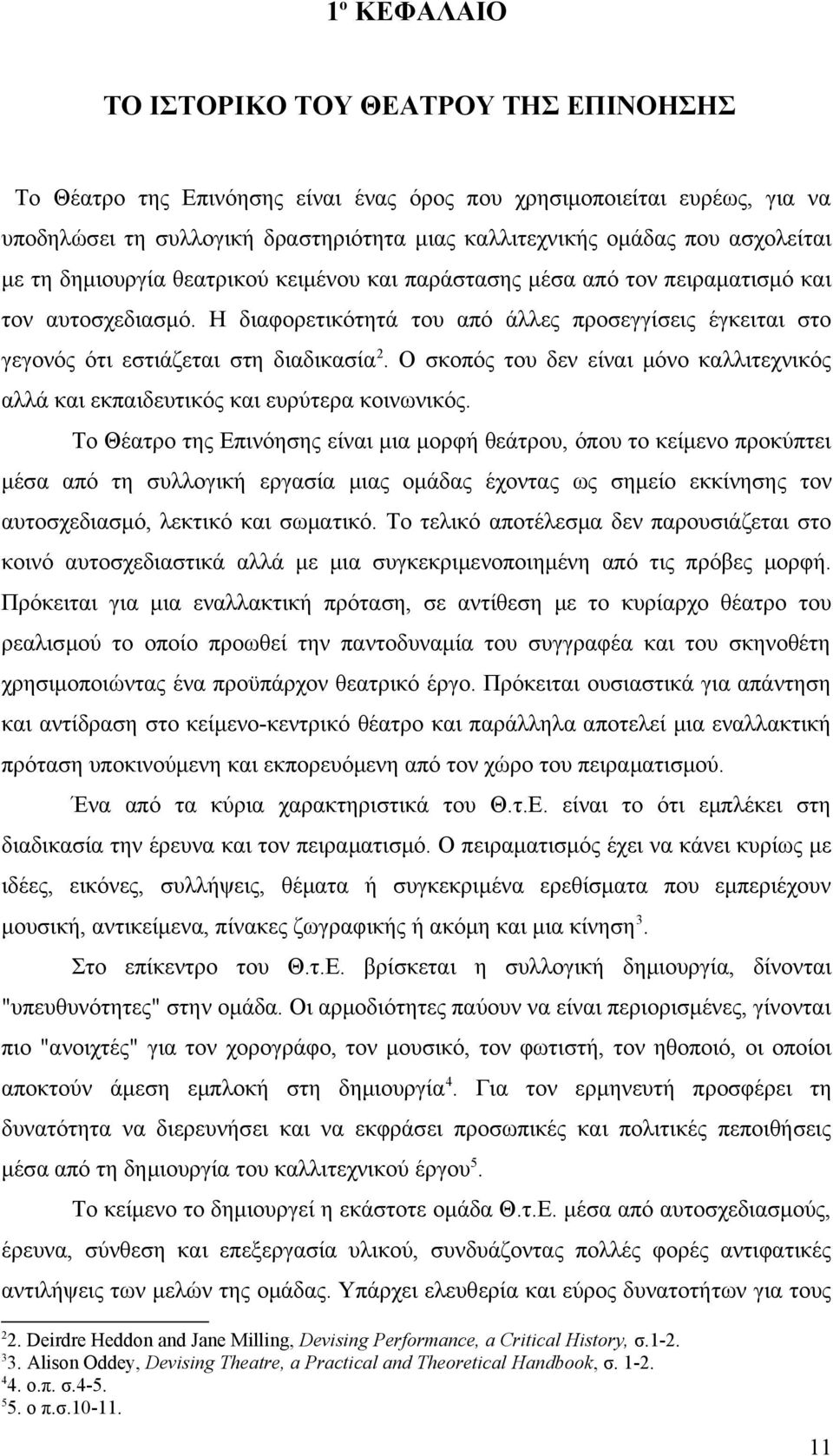 Η διαφορετικότητά του από άλλες προσεγγίσεις έγκειται στο γεγονός ότι εστιάζεται στη διαδικασία 2. Ο σκοπός του δεν είναι μόνο καλλιτεχνικός αλλά και εκπαιδευτικός και ευρύτερα κοινωνικός.