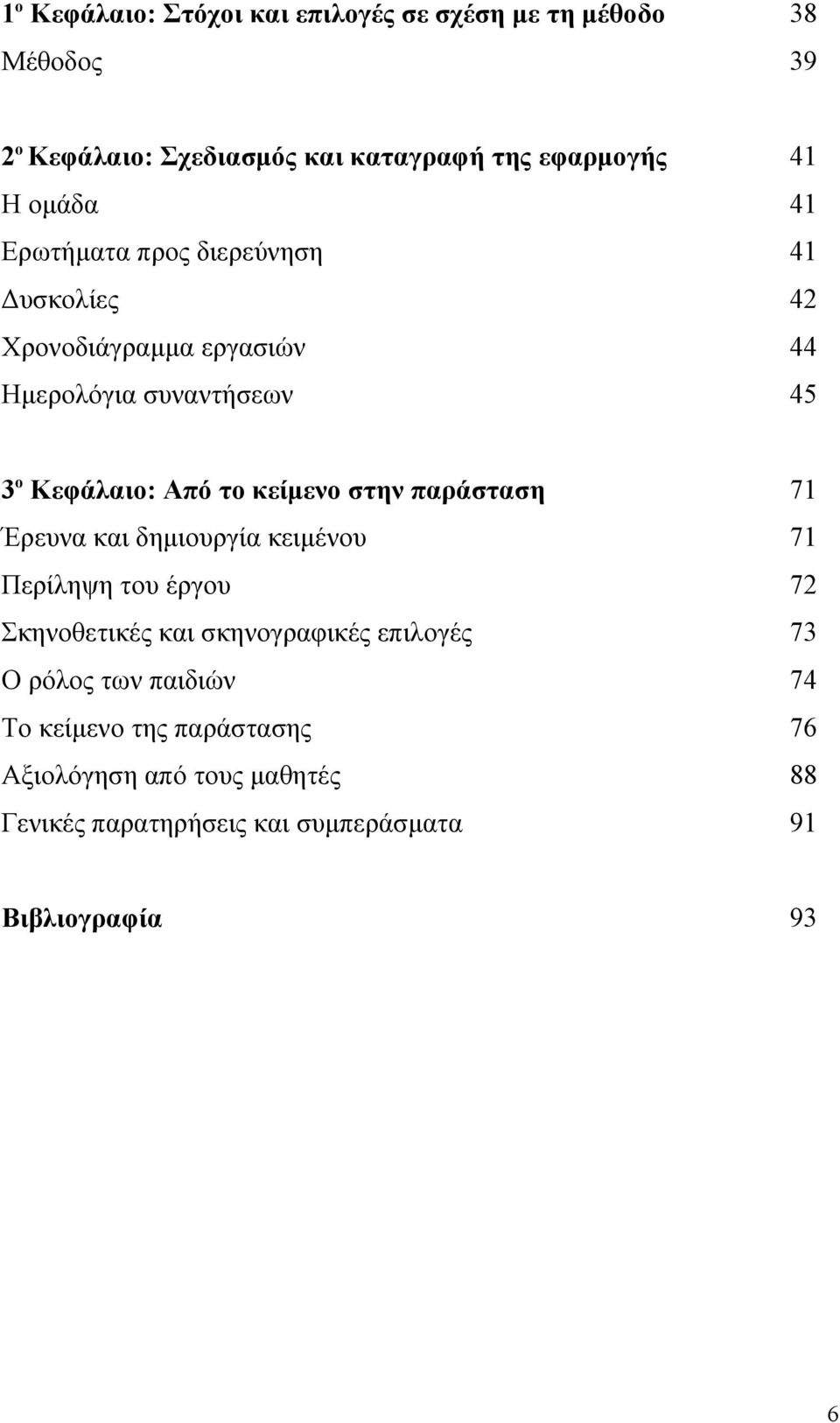 κείμενο στην παράσταση 71 Έρευνα και δημιουργία κειμένου 71 Περίληψη του έργου 72 Σκηνοθετικές και σκηνογραφικές επιλογές 73 Ο