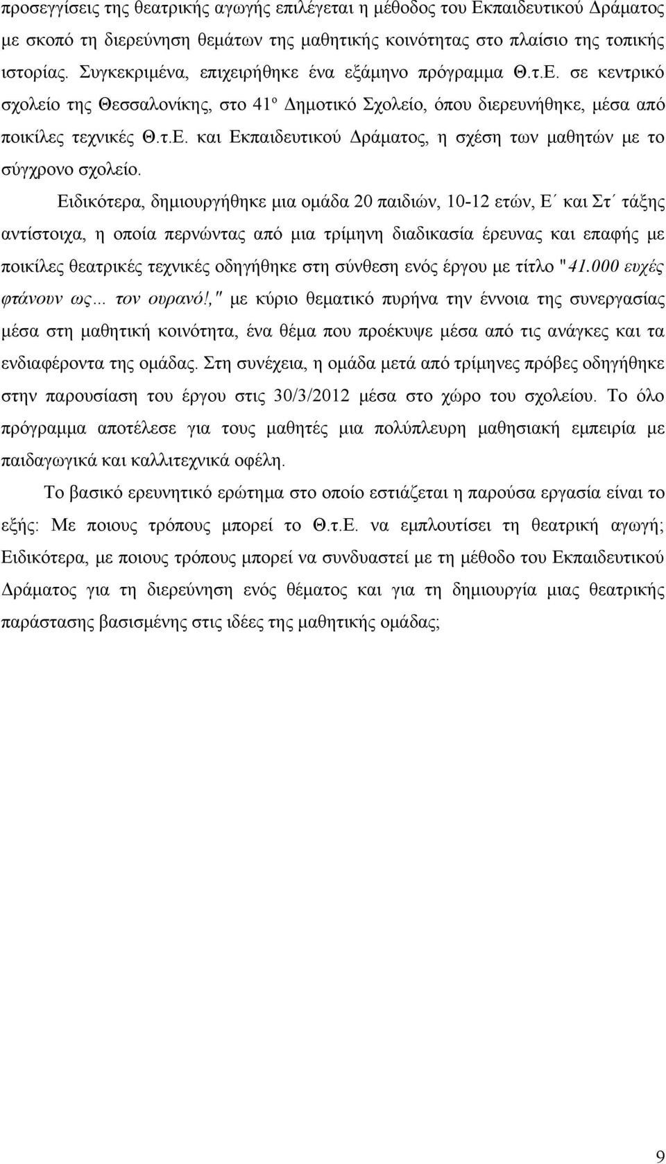 Ειδικότερα, δημιουργήθηκε μια ομάδα 20 παιδιών, 10-12 ετών, Ε και Στ τάξης αντίστοιχα, η οποία περνώντας από μια τρίμηνη διαδικασία έρευνας και επαφής με ποικίλες θεατρικές τεχνικές οδηγήθηκε στη