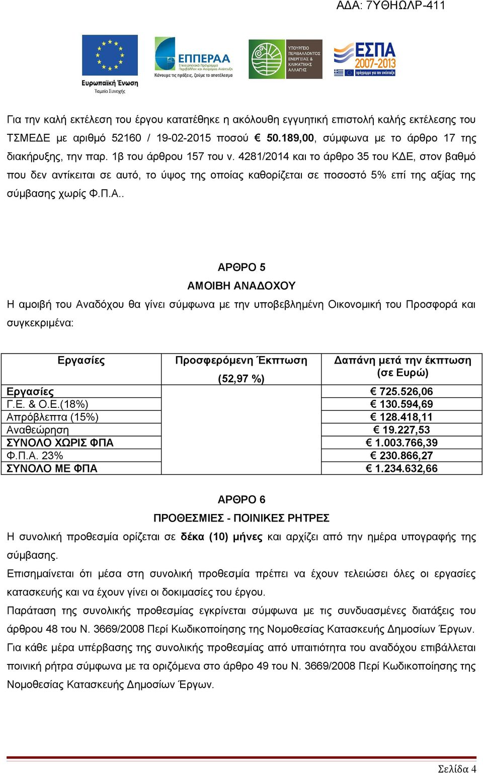 . ΑΡΘΡΟ 5 ΑΜΟΙΒΗ ΑΝΑΔΟΧΟΥ Η αμοιβή του Αναδόχου θα γίνει σύμφωνα με την υποβεβλημένη Οικονομική του Προσφορά και συγκεκριμένα: Εργασίες Προσφερόμενη Έκπτωση (52,97 %) Δαπάνη μετά την έκπτωση (σε