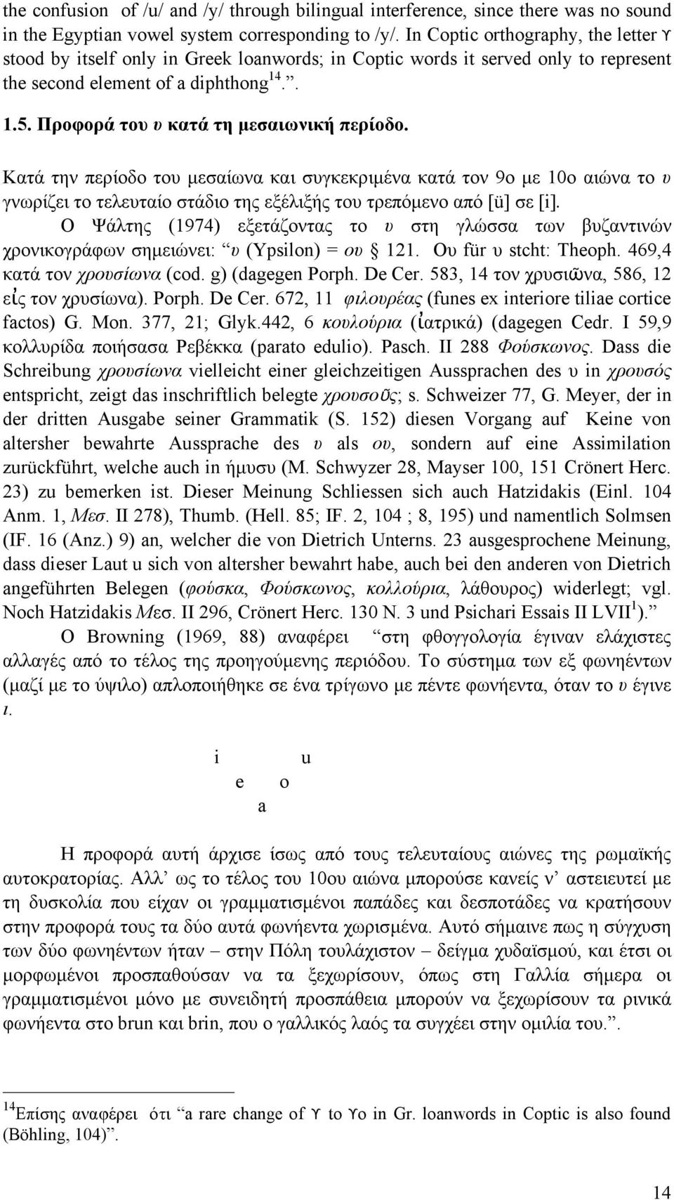 Προφορά του υ κατά τη µεσαιωνική περίοδο. Κατά την περίοδο του µεσαίωνα και συγκεκριµένα κατά τον 9ο µε 10ο αιώνα το υ γνωρίζει το τελευταίο στάδιο της εξέλιξής του τρεπόµενο από [ü] σε [i].