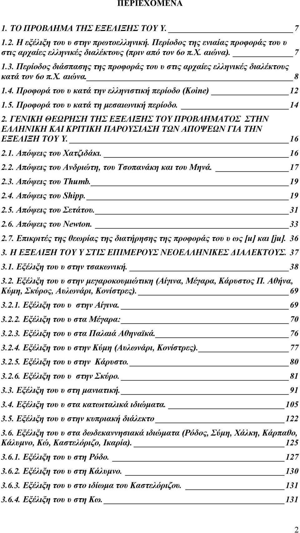 Προφορά του υ κατά τη µεσαιωνική περίοδο. 14 2. ΓΕΝΙΚΗ ΘΕΩΡΗΣΗ ΤΗΣ ΕΞΕΛΙΞΗΣ ΤΟΥ ΠΡΟΒΛΗΜΑΤΟΣ ΣΤΗΝ ΕΛΛΗΝΙΚΗ ΚΑΙ ΚΡΙΤΙΚΗ ΠΑΡΟΥΣΙΑΣΗ ΤΩΝ ΑΠΟΨΕΩΝ ΓΙΑ ΤΗΝ ΕΞΕΛΙΞΗ ΤΟΥ Υ. 16 2.1. Απόψεις του Χατζιδάκι. 16 2.2. Απόψεις του Ανδριώτη, του Τσοπανάκη και του Μηνά.