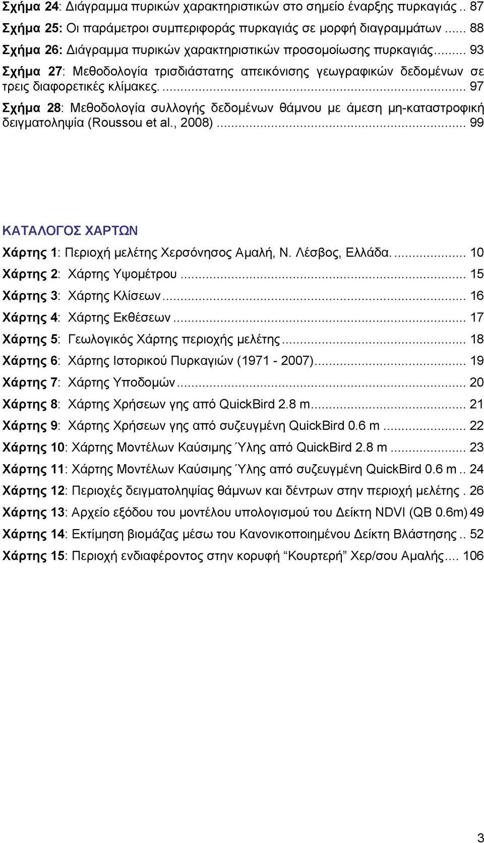 ... 97 Σχήμα 28: Μεθοδολογία συλλογής δεδομένων θάμνου με άμεση μη-καταστροφική δειγματοληψία (Roussou et al., 2008)... 99 ΚΑΤΑΛΟΓΟΣ ΧΑΡΤΩΝ Χάρτης 1: Περιοχή μελέτης Χερσόνησος Αμαλή, Ν.