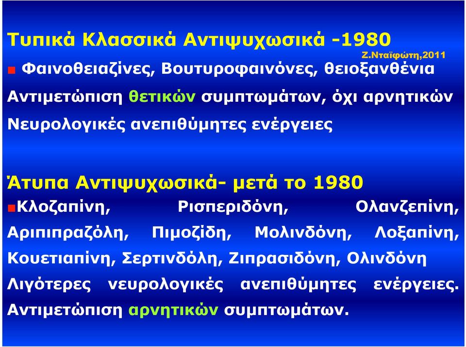 Κλοζαπίνη, Ρισπεριδόνη, Ολανζεπίνη, Αριπιπραζόλη, Πιμοζίδη, Μολινδόνη, Λοξαπίνη, Κουετιαπίνη,