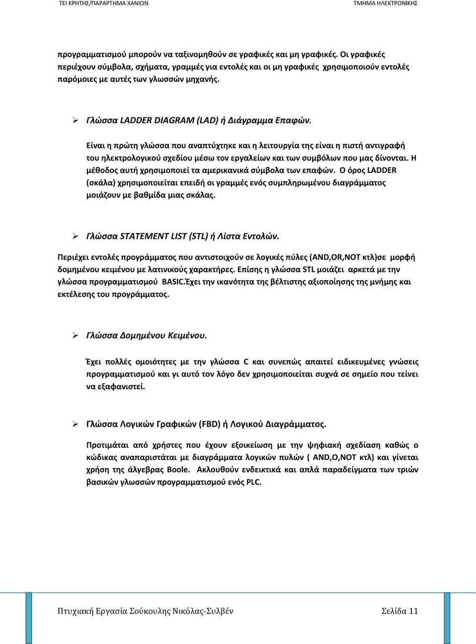 Είναι η πρώτη γλώσσα που αναπτύχτηκε και η λειτουργία της είναι η πιστή αντιγραφή του ηλεκτρολογικού σχεδίου μέσω τον εργαλείων και των συμβόλων που μας δίνονται.