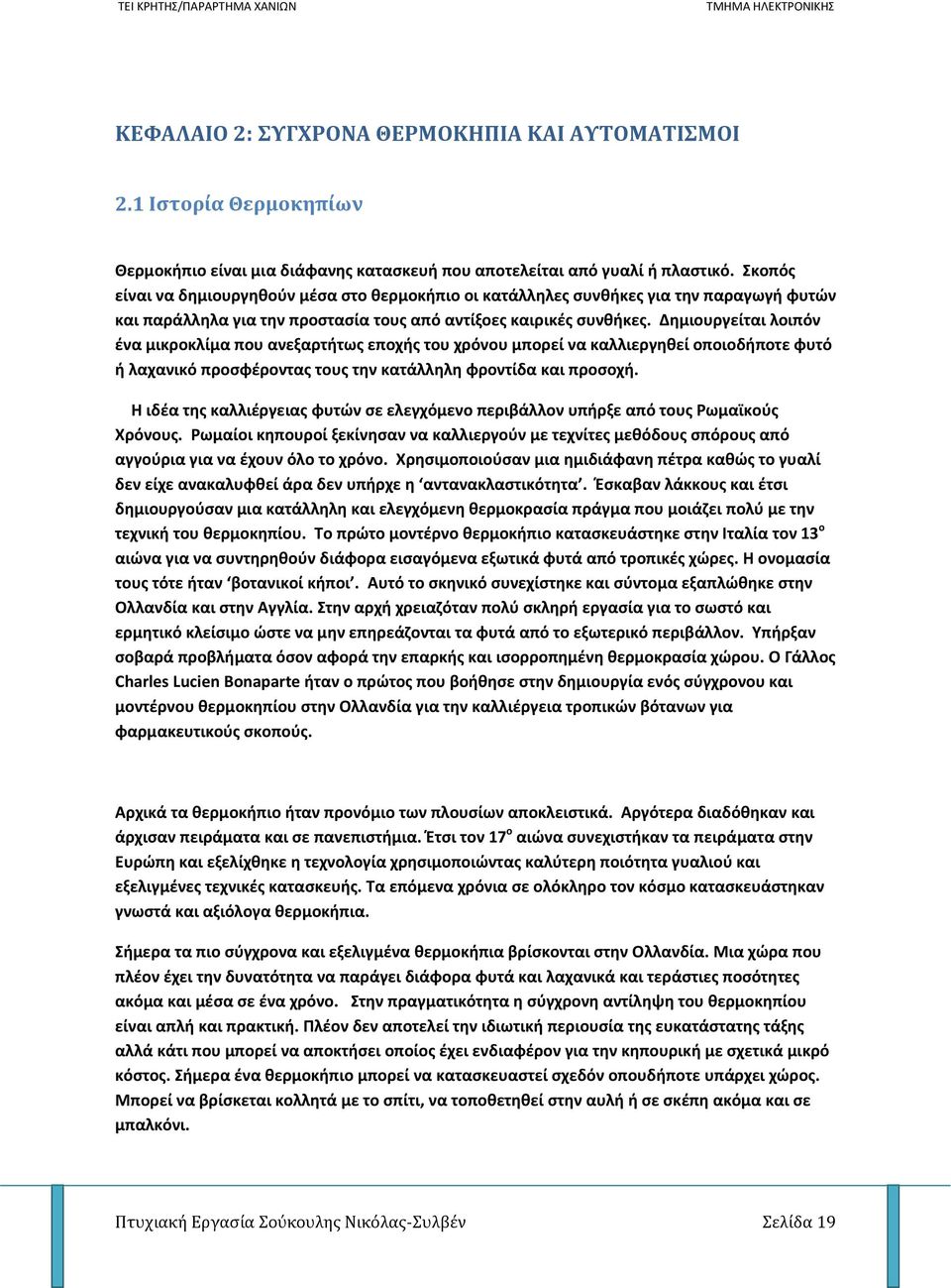 Δημιουργείται λοιπόν ένα μικροκλίμα που ανεξαρτήτως εποχής του χρόνου μπορεί να καλλιεργηθεί οποιοδήποτε φυτό ή λαχανικό προσφέροντας τους την κατάλληλη φροντίδα και προσοχή.