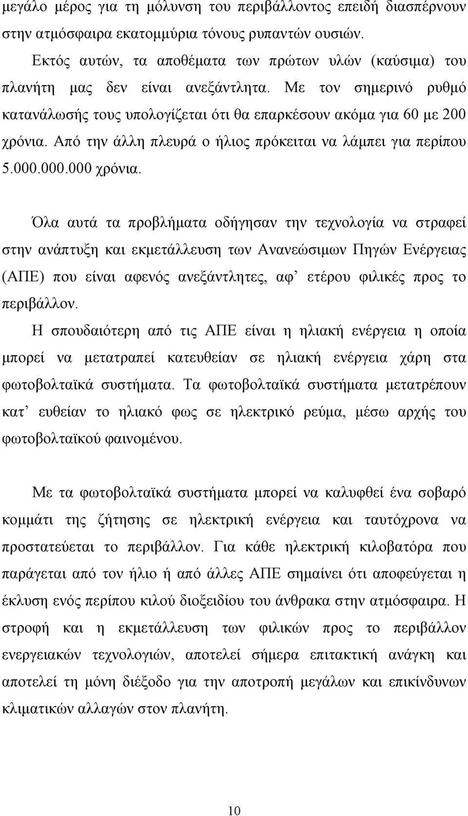 Από την άλλη πλευρά ο ήλιος πρόκειται να λάμπει για περίπου 5.000.000.000 χρόνια.