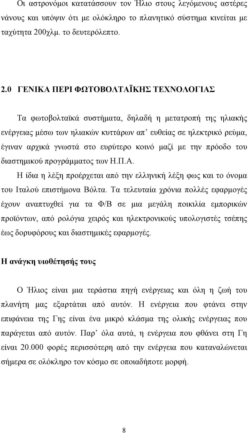 0 ΓΕΝΙΚΑ ΠΕΡΙ ΦΩΤΟΒΟΛΤΑΪΚΗΣ ΤΕΧΝΟΛΟΓΙΑΣ Τα φωτοβολταϊκά συστήματα, δηλαδή η μετατροπή της ηλιακής ενέργειας μέσω των ηλιακών κυττάρων απ ευθείας σε ηλεκτρικό ρεύμα, έγιναν αρχικά γνωστά στο ευρύτερο