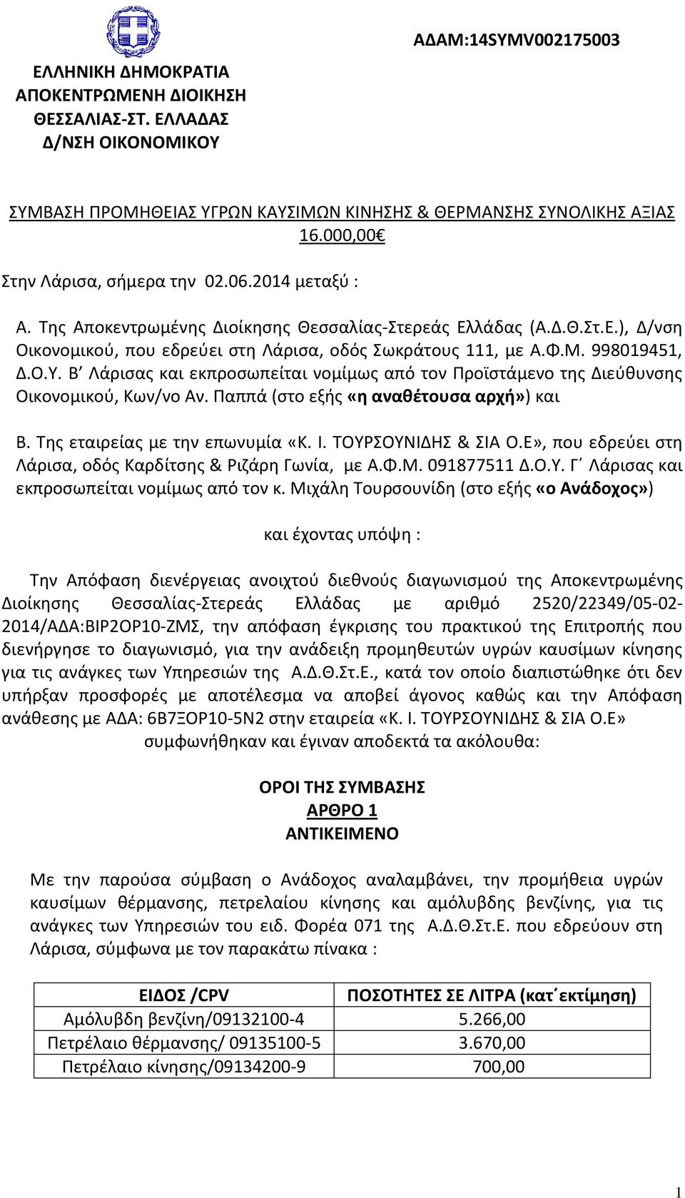 998019451, Δ.Ο.Υ. Β Λάρισας και εκπροσωπείται νομίμως από τον Προϊστάμενο της Διεύθυνσης Οικονομικού, Κων/νο Αν. Παππά (στο εξής «η αναθέτουσα αρχή») και Β. Της εταιρείας με την επωνυμία «Κ. Ι.