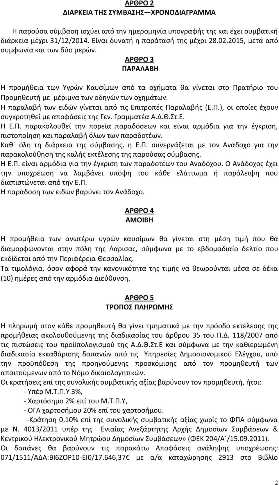 Η παραλαβή των ειδών γίνεται από τις Επιτροπές Παραλαβής (Ε.Π.), οι οποίες έχουν συγκροτηθεί με αποφάσεις της Γεν. Γραμματέα Α.Δ.Θ.Στ.Ε. Η Ε.Π. παρακολουθεί την πορεία παραδόσεων και είναι αρμόδια για την έγκριση, πιστοποίηση και παραλαβή όλων των παραδοτέων.