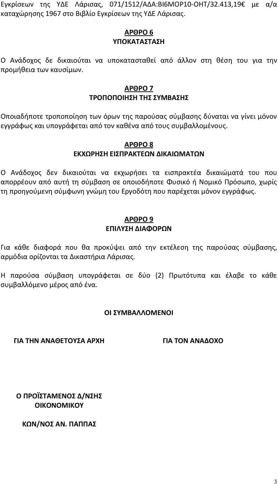 ΑΡΘΡΟ 7 ΤΡΟΠΟΠΟΙΗΣΗ ΤΗΣ ΣΥΜΒΑΣΗΣ Οποιαδήποτε τροποποίηση των όρων της παρούσας σύμβασης δύναται να γίνει μόνον εγγράφως και υπογράφεται από τον καθένα από τους συμβαλλομένους.