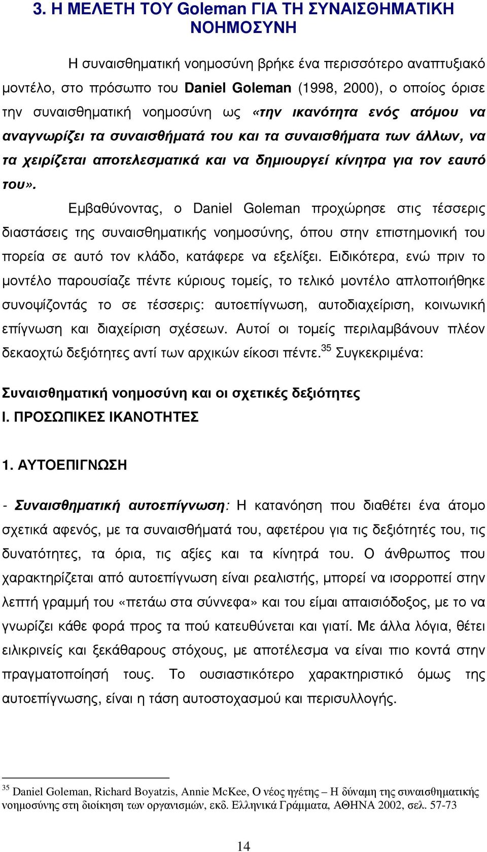 Εµβαθύνοντας, ο Daniel Goleman προχώρησε στις τέσσερις διαστάσεις της συναισθηµατικής νοηµοσύνης, όπου στην επιστηµονική του πορεία σε αυτό τον κλάδο, κατάφερε να εξελίξει.